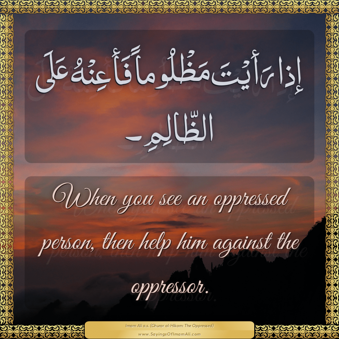 When you see an oppressed person, then help him against the oppressor.